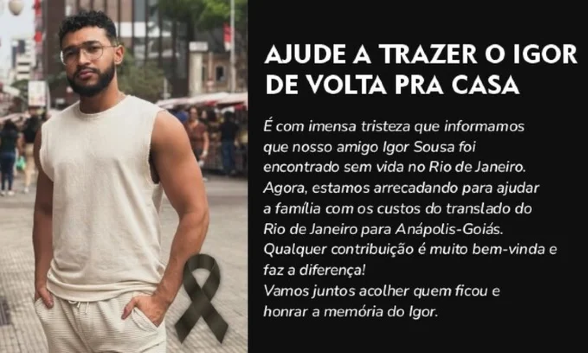 Com a confirmação do óbito, a família ou a arrecadar fundos para custear o traslado do corpo de Igor de volta à Anápolis Com a confirmação do óbito, a família ou a arrecadar fundos para custear o traslado do corpo de Igor de volta à Anápolis